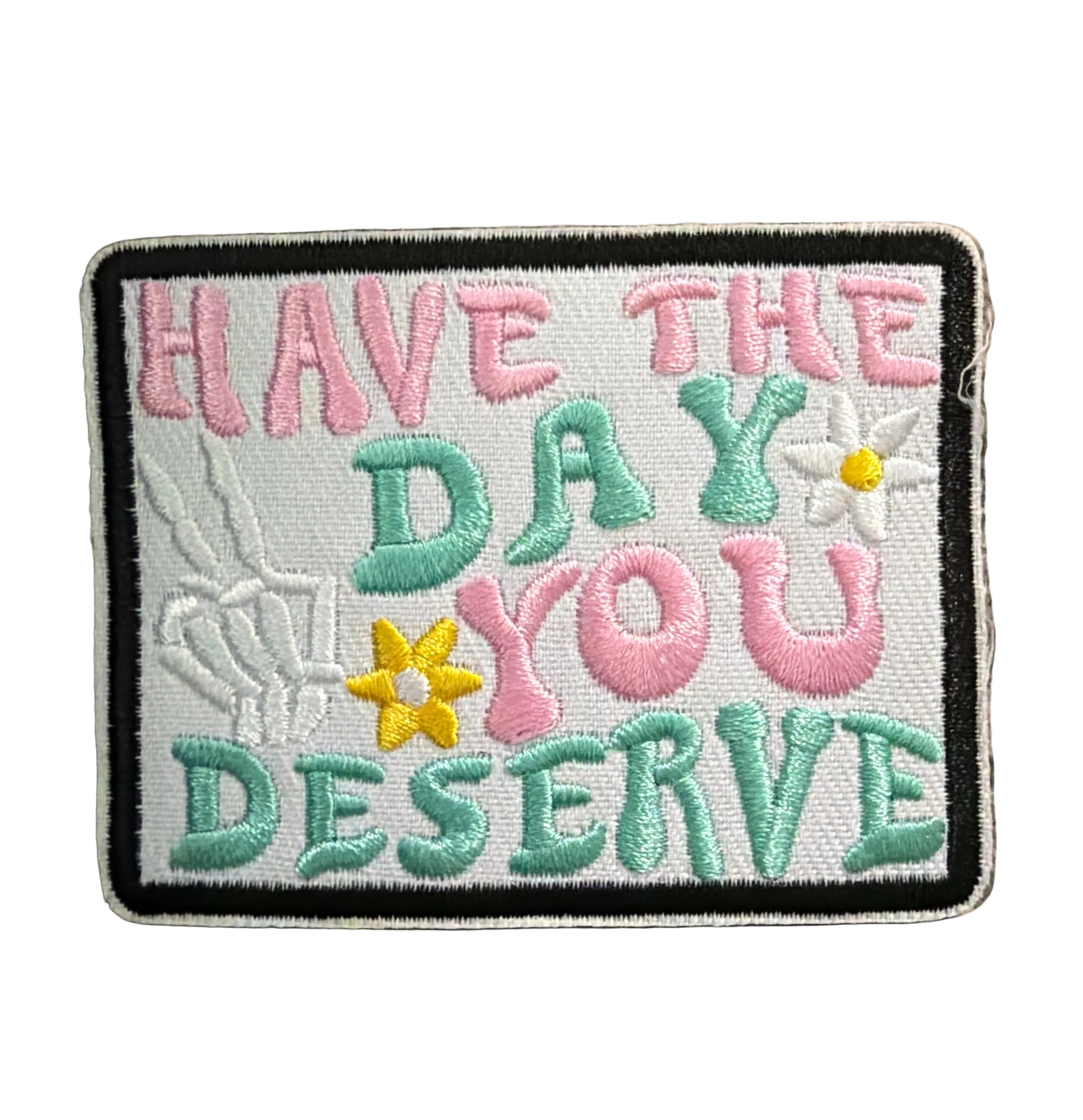 Have The Day You Deserve white Patch 16i