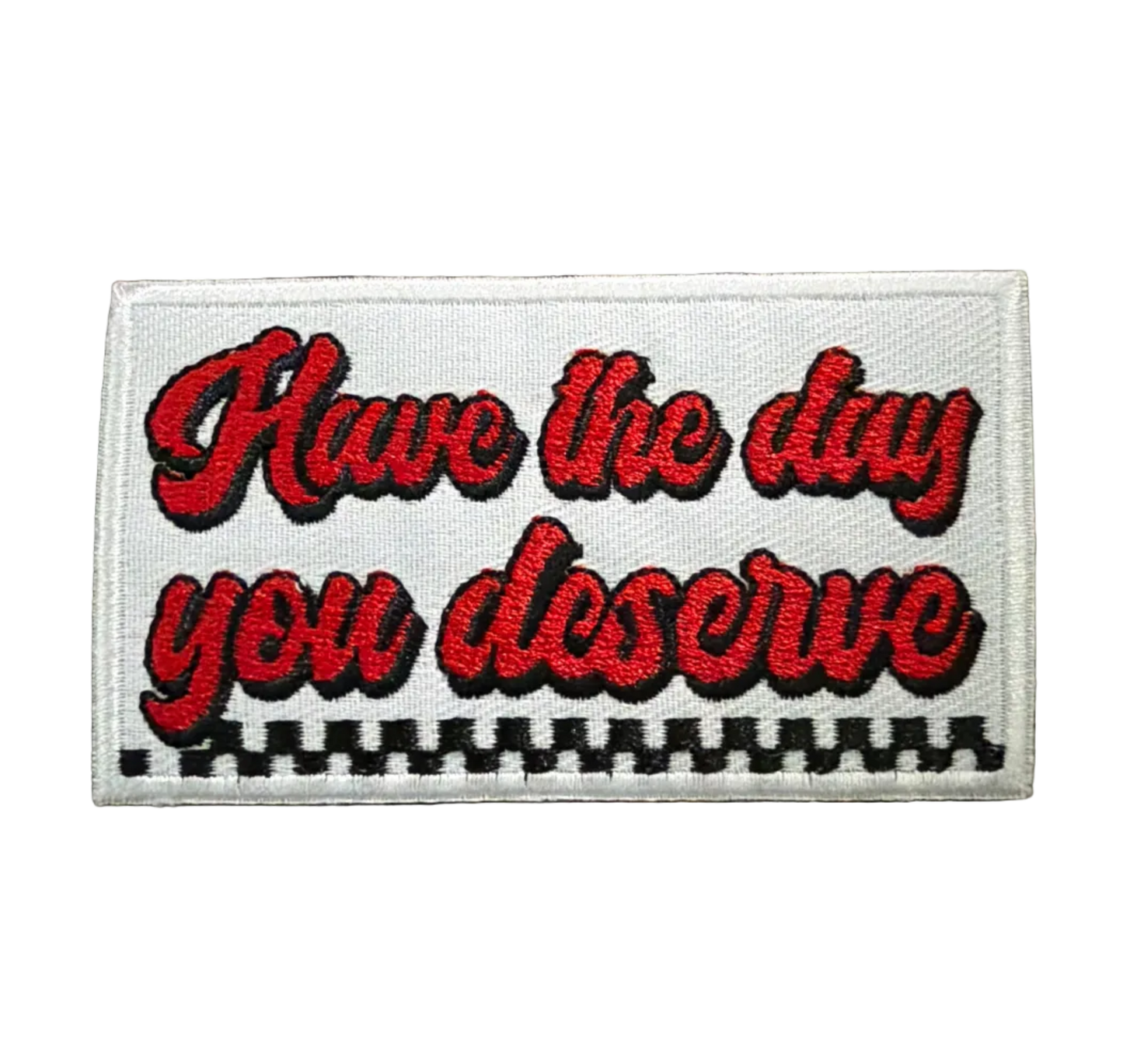 Have The Day You Deserve Checkered Patch 16i