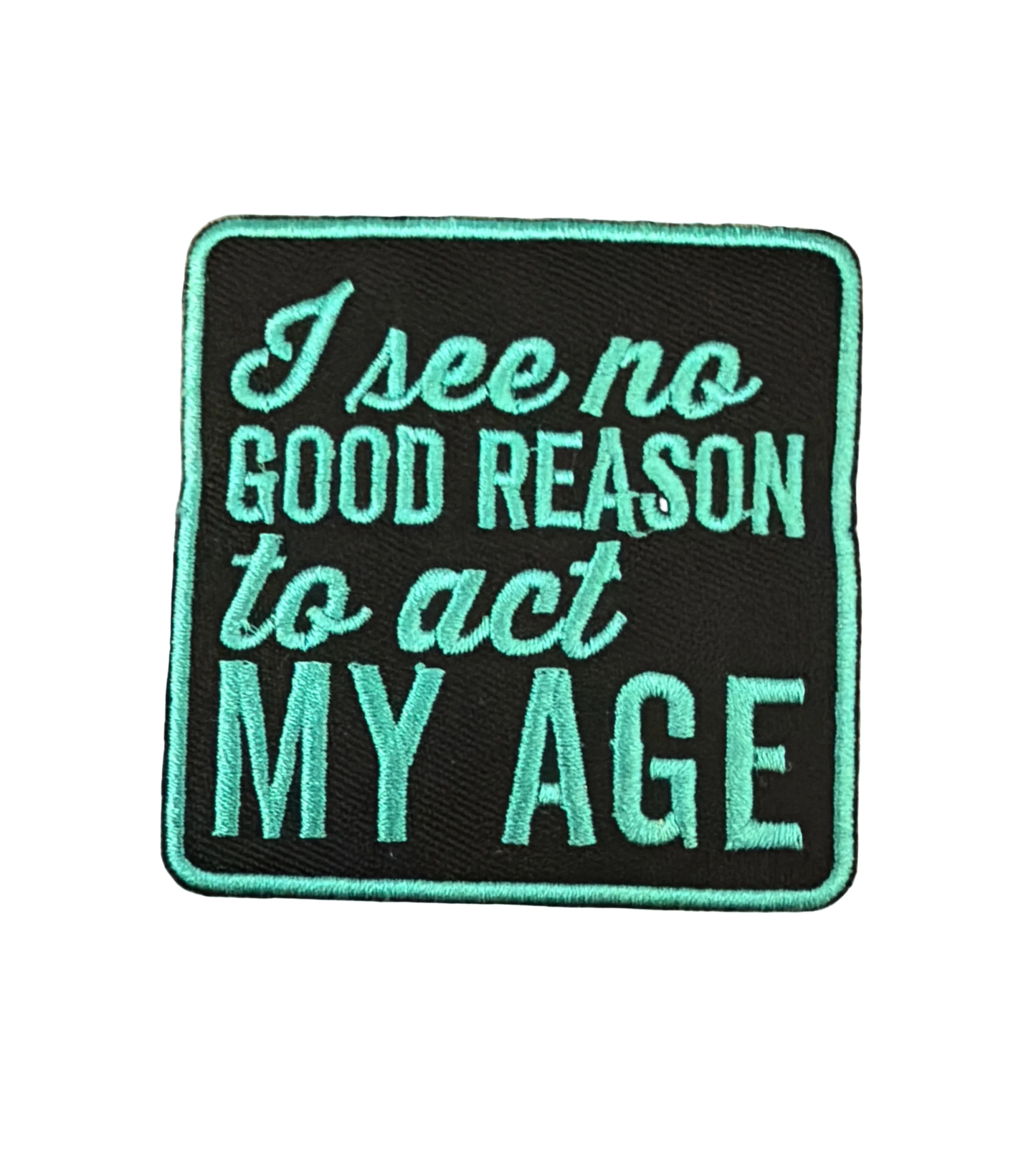 I See No Reason To Act My Age Patch 16d