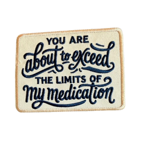 You’re About To Exceed The Limits of My Medication Patch