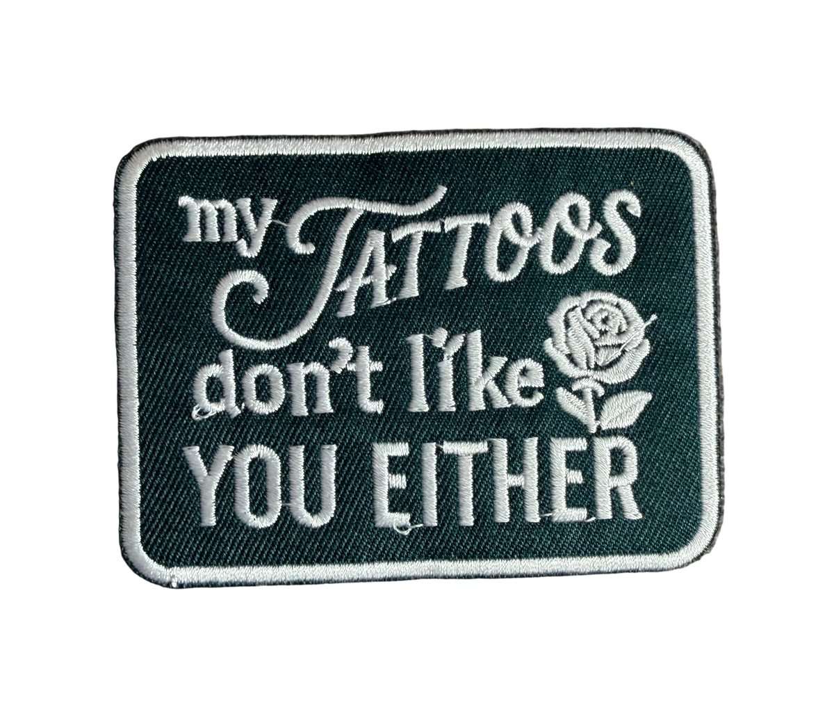 My Tattoos Don’t Like You Either Patch
