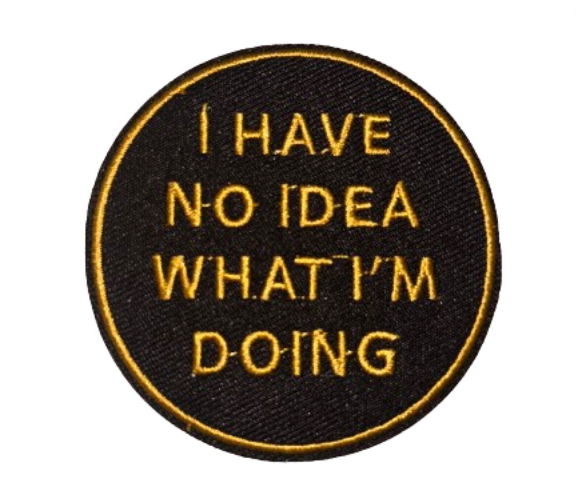 I Have No Idea What I’m Doing Patch Iron On Embroidered Patch Hat Bar Filler Patch