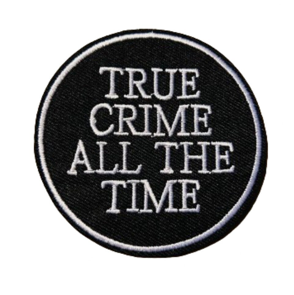 True Crime All The Time Iron On Ready Patch Embroidered Filler Patch Hat Bar Crime TV